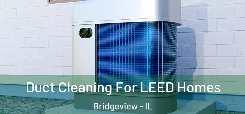  Duct Cleaning For LEED Homes Bridgeview - IL
