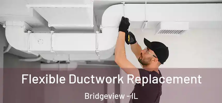  Flexible Ductwork Replacement Bridgeview - IL